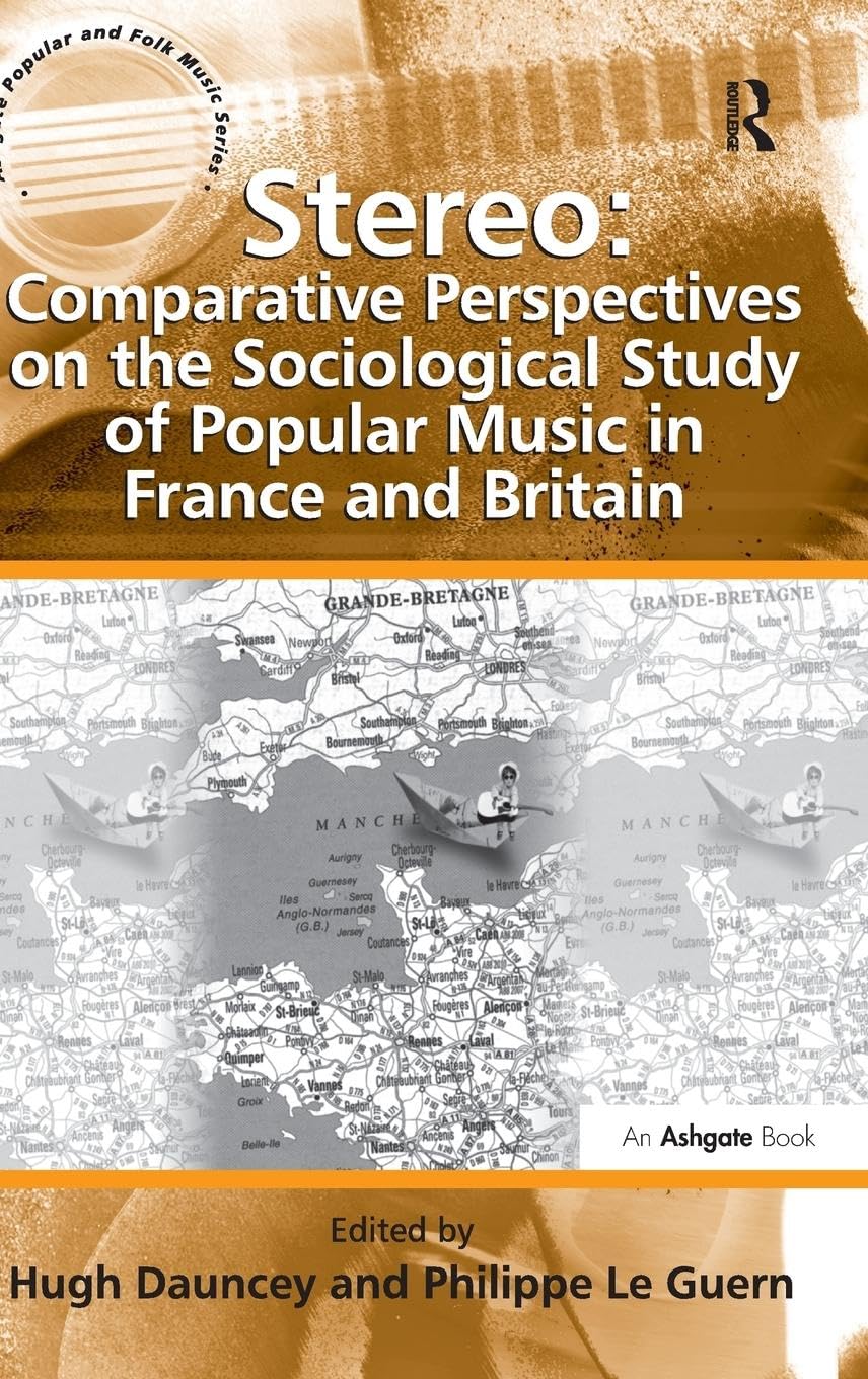 Stereo: Comparative Perspectives on the Sociological Study of Popular Music in France and Britain (Ashgate Popular and Folk Music Series)