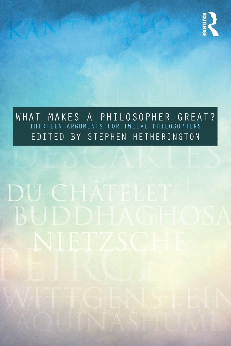 What Makes a Philosopher Great?: Thirteen Arguments for Twelve Philosophers