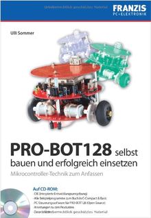 PRO-BOT128 selbst bauen und erfolgreich einsetzen: Mikrocontroller-Technik zum Anfassen