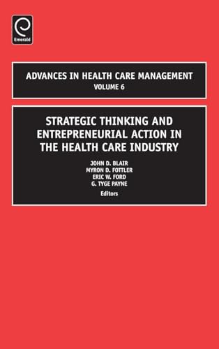 Strategic Thinking and Entrepreneurial Action in the Health Care Industry (Advances in Health Care Management, 6, Band 6)