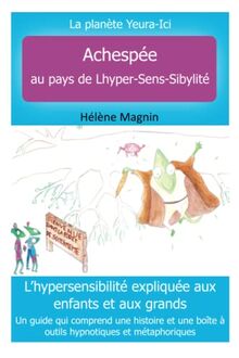 La planète Yeura-Ici, Achespée au pays de l'Hyper-Sens-Sibylité, deuxième édition: L'hypersensibilité expliquée aux enfants et aux grands