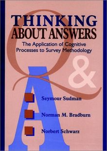 Thinking about Answers: The Application of Cognitive Processes to Survey Methodology (JOSSEY BASS SOCIAL AND BEHAVIORAL SCIENCE SERIES)