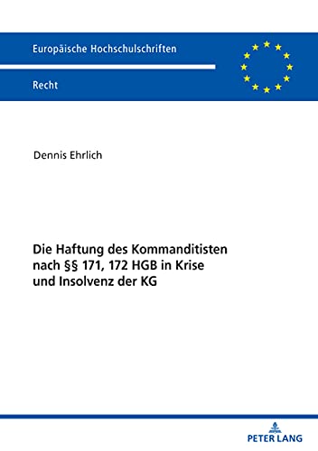 Die Haftung des Kommanditisten nach §§ 171, 172 HGB in Krise und Insolvenz der KG: Dissertationsschrift (Europäische Hochschulschriften Recht, Band 6227)