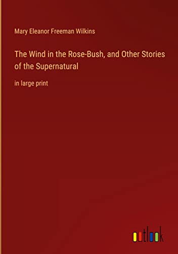 The Wind in the Rose-Bush, and Other Stories of the Supernatural: in large print
