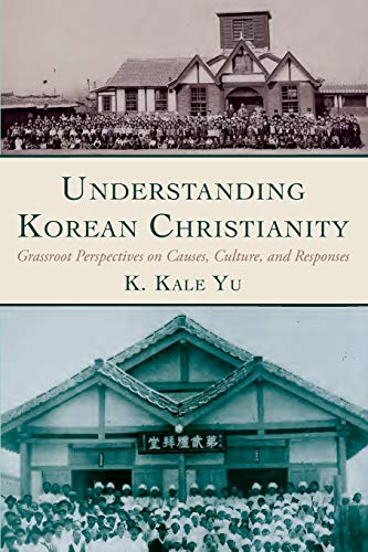 Understanding Korean Christianity: Grassroot Perspectives on Causes, Culture, and Responses