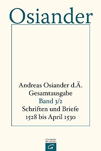 Andreas Osiander d. Ä. Gesamtausgabe: Schriften und Briefe 1528 bis April 1530. (= Gesamtausgabe Band 3)
