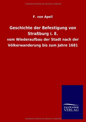 Geschichte der Befestigung von Straßburg i. E.: vom Wiederaufbau der Stadt nach der Völkerwanderung bis zum Jahre 1681