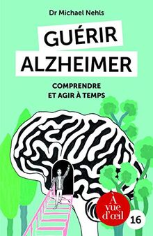 GUERIR ALZHEIMER: Comprendre et agir à temps