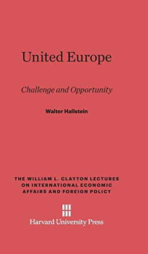 United Europe: Challenge and Opportunity (William L. Clayton Lectures on International Economic Affair, Band 3)
