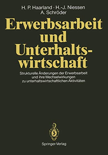 Erwerbsarbeit und Unterhaltswirtschaft: Strukturelle Änderungen der Erwerbsarbeit und ihre Wechselwirkungen zu unterhaltswirtschaftlichen Aktivitäten (German Edition)