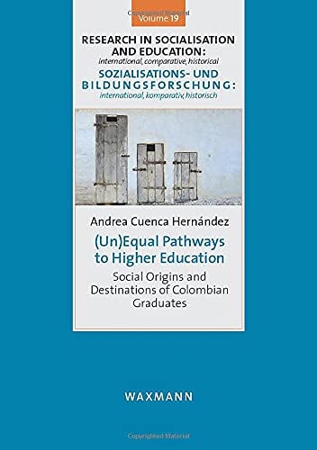 (Un)Equal Pathways to Higher Education: Social Origins and Destinations of Colombian Graduates (Sozialisations- und Bildungsforschung: international, ... international, comparative, historical)