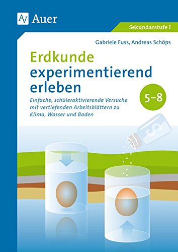 Erdkunde experimentierend erleben 5-8: Einfache, schüleraktivierende Versuche mit vertief enden Arbeitsblättern zu Klima, Wasser und Boden (5. bis 8. Klasse)