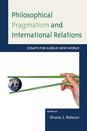 Philosophical Pragmatism and International Relations: Essays for a Bold New World