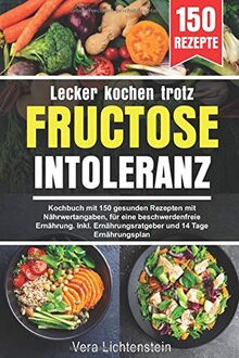 Lecker kochen trotz Fructoseintoleranz: Kochbuch mit 150 gesunden Rezepten mit Nährwertangaben, für eine beschwerdenfreie Ernährung. Inkl. Ernährungsratgeber und 14 Tage Ernährungsplan