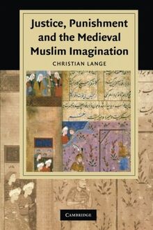 Justice, Punishment and the Medieval Muslim Imagination (Cambridge Studies in Islamic Civilization)