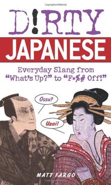 Dirty Japanese: Everyday Slang from "What's Up?" to "F*ck Off!" (Dirty Everyday Slang)