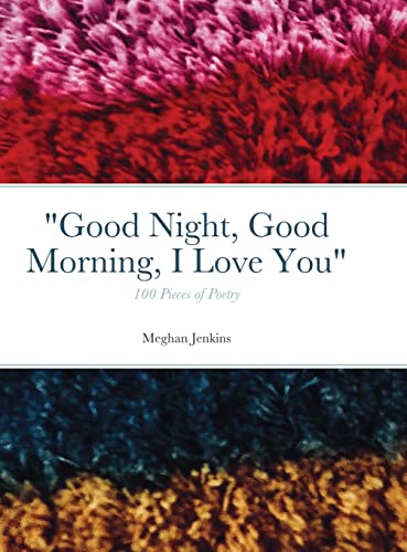 Good Night, Good Morning, I Love You: 100 poems