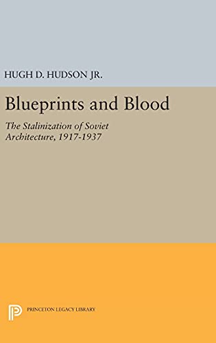 Blueprints and Blood: The Stalinization of Soviet Architecture, 1917-1937 (Princeton Legacy Library, Band 1746)