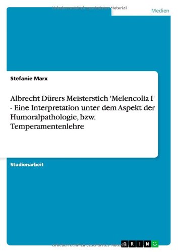Albrecht Dürers Meisterstich 'Melencolia I' - Eine Interpretation unter dem Aspekt der Humoralpathologie, bzw. Temperamentenlehre