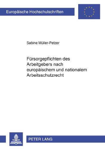 Fürsorgepflichten des Arbeitgebers nach europäischem und nationalem Arbeitsschutzrecht (Europäische Hochschulschriften - Reihe II)