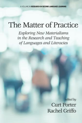 The Matter of Practice: Exploring New Materialisms in the Research and Teaching of Languages and Literacies (Research in Second Language Learning)