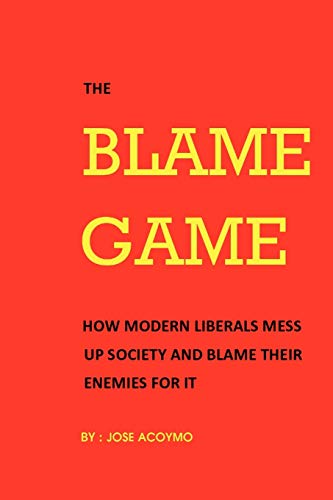 The Blame Game: How Modern Liberals Mess Up Society and Blame Their Enemies For It