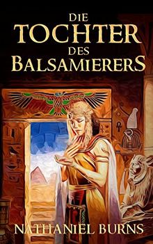 Die Tochter des Balsamierers: Eine Geschichte aus dem alten Ägypten