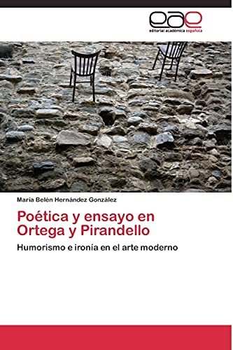 Poética y ensayo en Ortega y Pirandello: Humorismo e ironía en el arte moderno