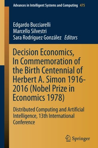 Decision Economics, In Commemoration of the Birth Centennial of Herbert A. Simon 1916-2016 (Nobel Prize in Economics 1978): Distributed Computing and ... in Intelligent Systems and Computing)