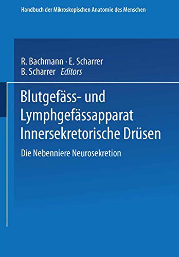Blutgefäss- und Lymphgefässapparat Innersekretorische Drüsen: Die Nebenniere Neurosekretion (Handbuch der mikroskopischen Anatomie des Menschen Handbook of Mikroscopic Anatomy)
