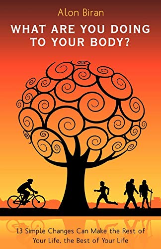 What Are You Doing To Your Body?: 13 Simple Changes Can Make The Rest Of Your Life, The Best Of Your Life