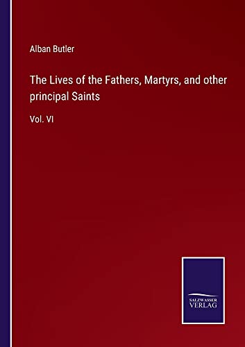 The Lives of the Fathers, Martyrs, and other principal Saints: Vol. VI