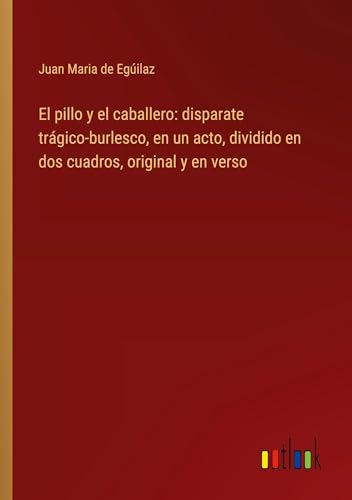 El pillo y el caballero: disparate trágico-burlesco, en un acto, dividido en dos cuadros, original y en verso