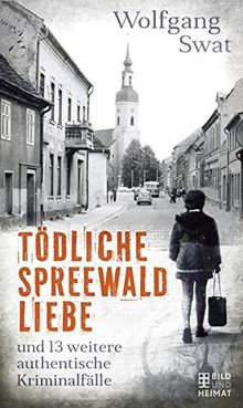 Tödliche Spreewald-Liebe: und 13 weitere authentische Kriminalfälle von Wolfgang Swat | Buch | Zustand sehr gut