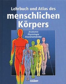 Lehrbuch und Atlas des menschlichen Körpers. Rund 900 Illustrationen und zahlreiche Fotos zur Veranschaulichung des Systems des menschlichen Körpers, seiner Anatomie und Physiologie