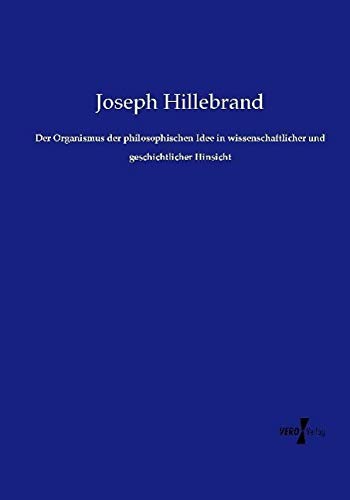 Der Organismus der philosophischen Idee in wissenschaftlicher und geschichtlicher Hinsicht