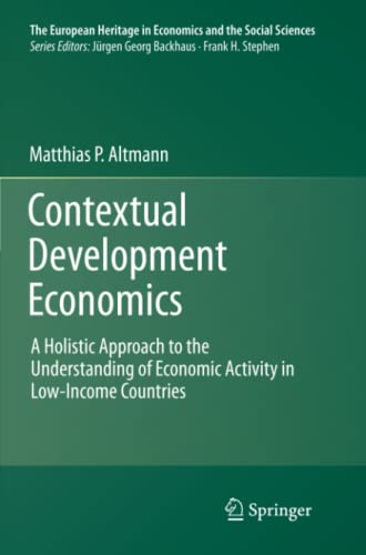Contextual Development Economics: A Holistic Approach to the Understanding of Economic Activity in Low-Income Countries (The European Heritage in Economics and the Social Sciences, Band 8)
