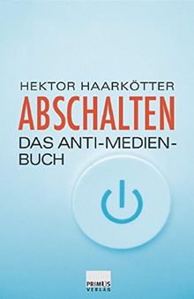 Abschalten. Das Anti-Medien-Buch