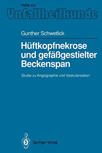 Hüftkopfnekrose und Gefäßgestielter Beckenspan: Studie zu Angiographie und Vaskularisation (Hefte zur Zeitschrift Der Unfallchirurg) (German ... Der Unfallchirurg, 214, Band 214)