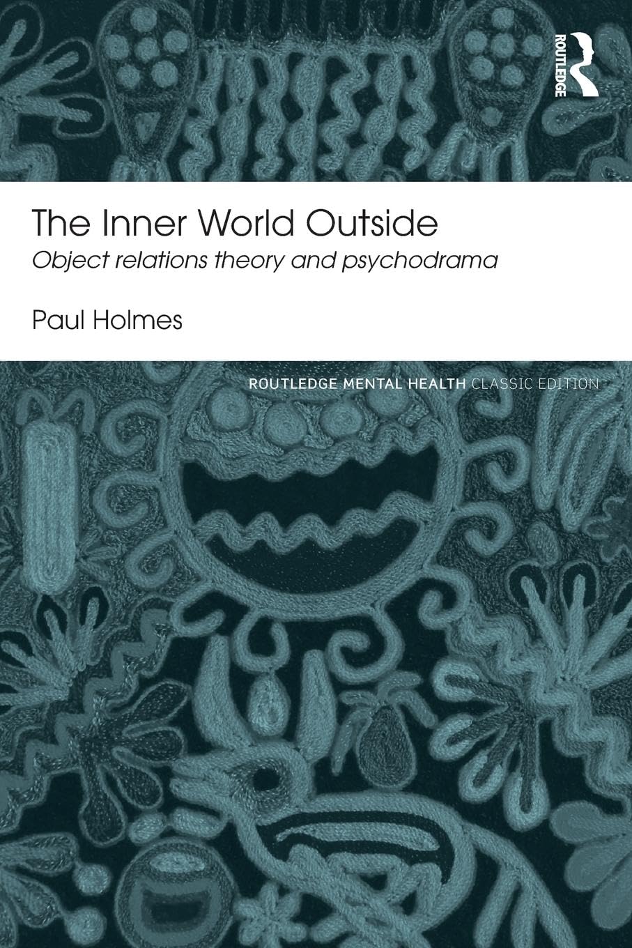 The Inner World Outside: Object Relations Theory and Psychodrama (Routledge Mental Health Classic Editions)