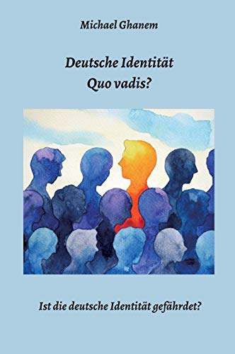 Deutsche Identität - Quo vadis?: Ist die deutsche Identität gefährdet?