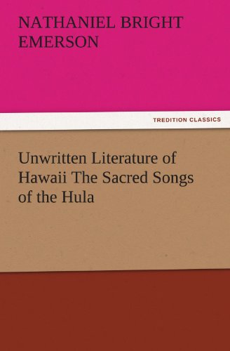 Unwritten Literature of Hawaii The Sacred Songs of the Hula (TREDITION CLASSICS)