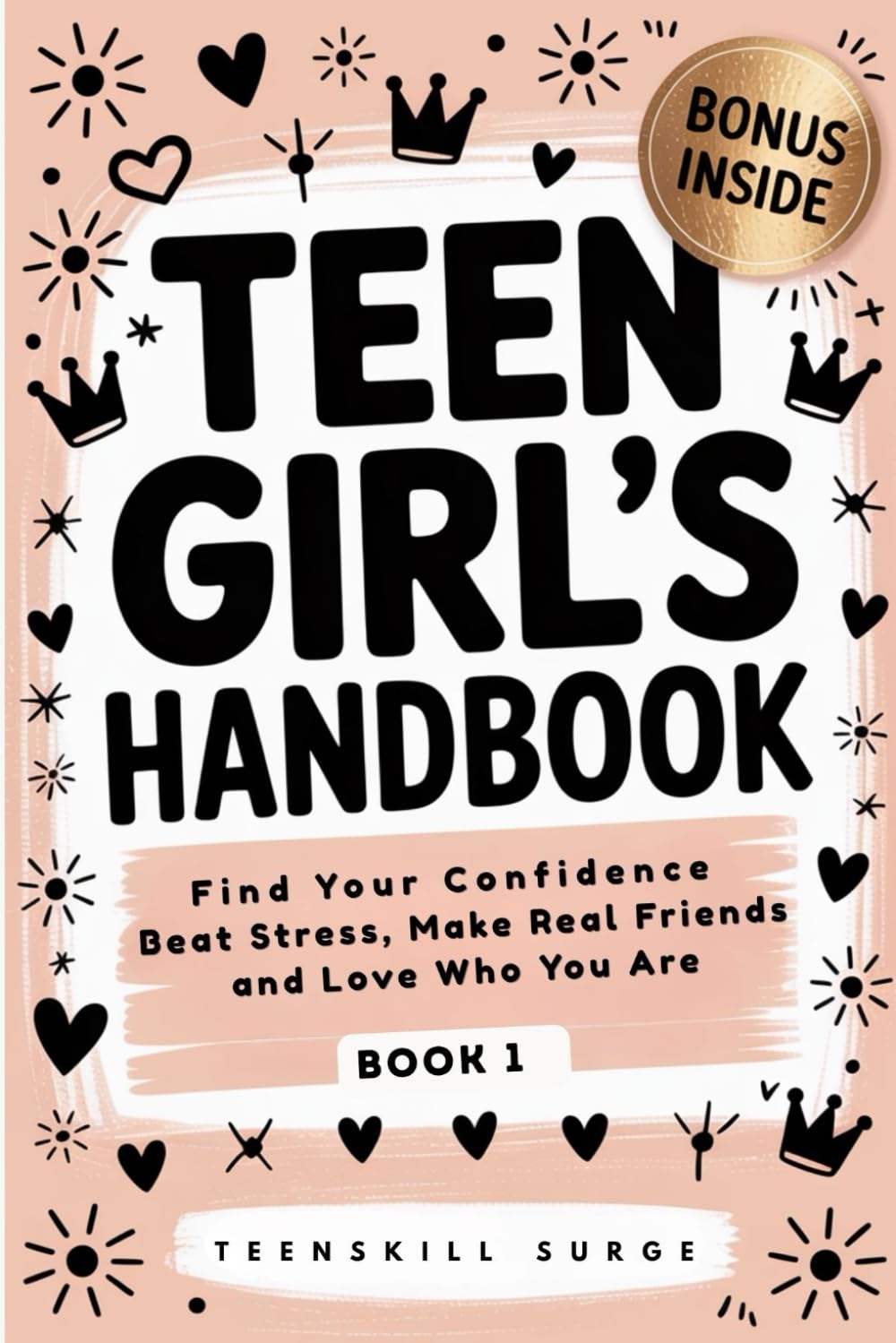 Teen Girl's Handbook - Book 1: Find Your Confidence, Beat Stress, Make Real Friends, and Love Who You Are (TeenSkill Surge Series)