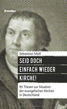 Seid doch einfach wieder Kirche!: 95 Thesen zur Situation der evangelischen Kirchen in Deutschland