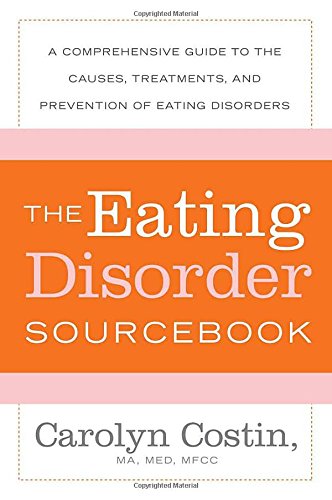 The Eating Disorder Sourcebook: A Comprehensive Guide to the Causes, Treatments, and Prevention of Eating Disorders (Sourcebooks)