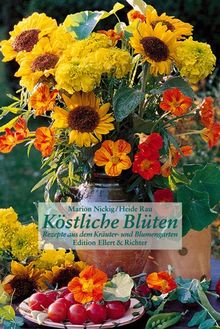 Köstliche Blüten. Rezepte aus dem Kräuter- und Blumengarten (Edition Ellert und Richter) (Edition Ellert und Richter)