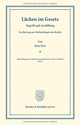 Lücken im Gesetz.: Begriff und Ausfüllung. Ein Beitrag zur Methodologie des Rechts. (Abhandlungen zur Rechtswissenschaft und zu ihrer Methode, Heft 2).