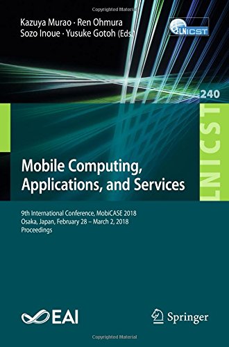Mobile Computing, Applications, and Services: 9th International Conference, MobiCASE 2018, Osaka, Japan, February 28 – March 2, 2018, Proceedings ... and Telecommunications Engineering, Band 240)