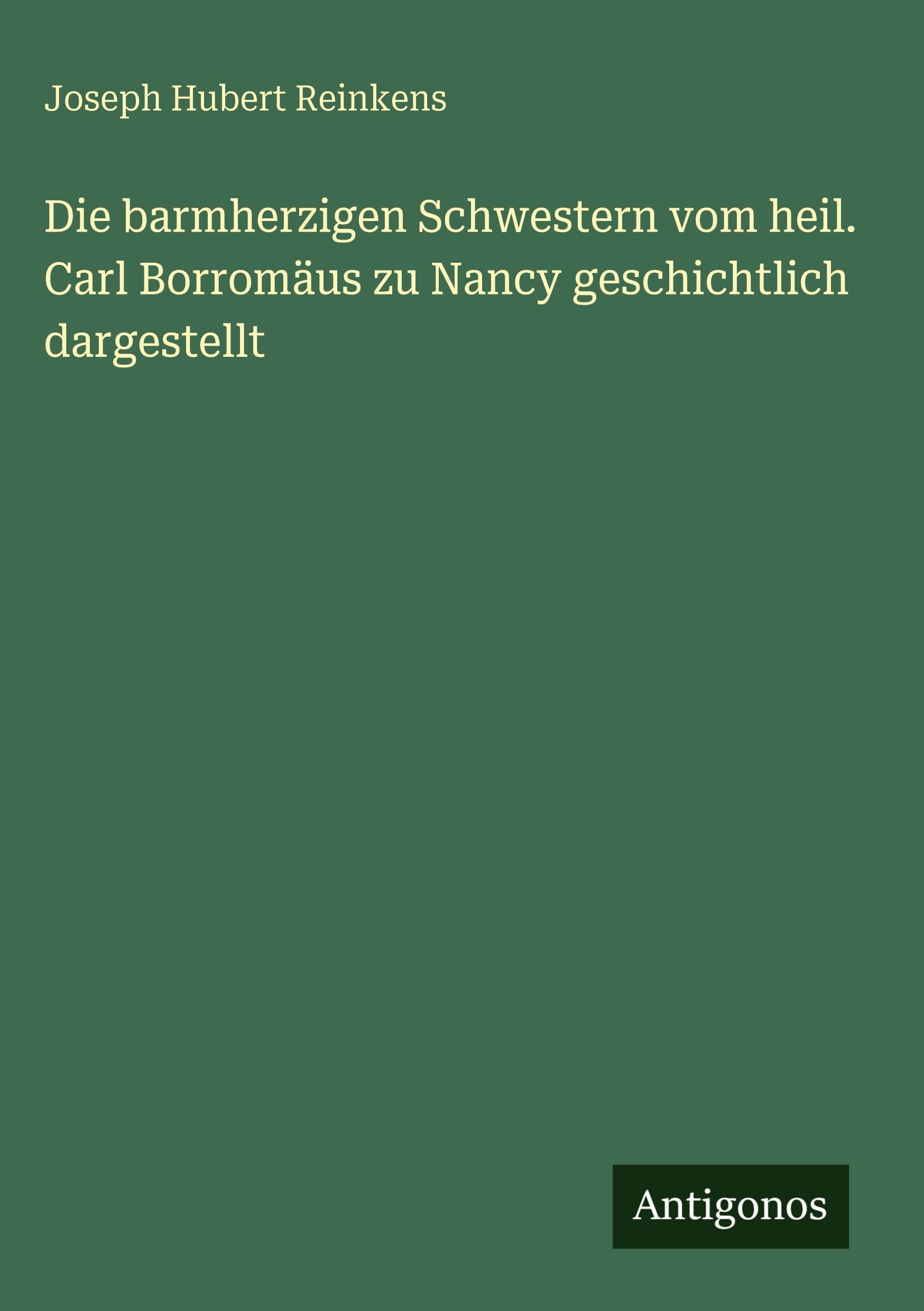 Die barmherzigen Schwestern vom heil. Carl Borromäus zu Nancy geschichtlich dargestellt