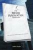 Brand Innovation Manifesto: How to Build Brands, Redefine Markets and Defy Conventions